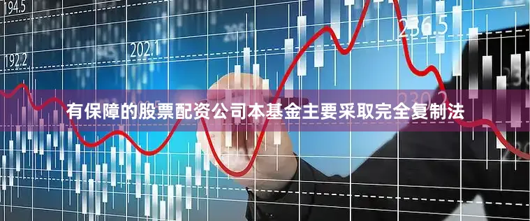 有保障的股票配资公司本基金主要采取完全复制法